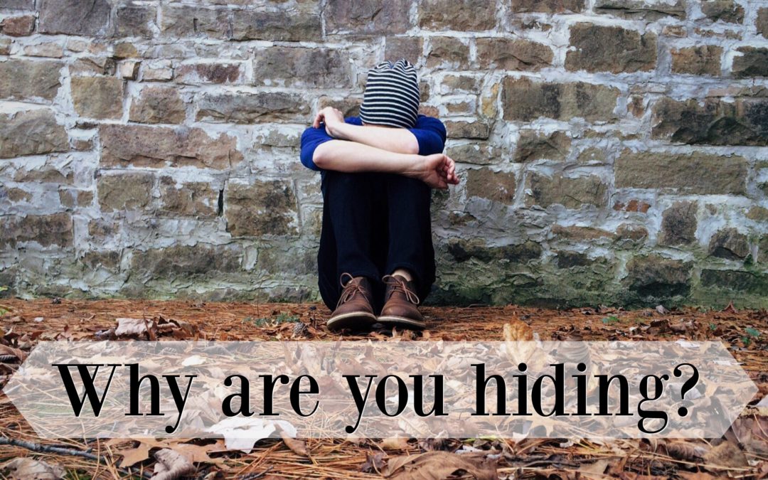 Why are you hiding? What is keeping you from being visible?